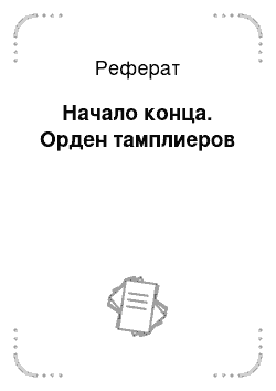 Реферат: Начало конца. Орден тамплиеров