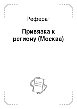 Реферат: Привязка к региону (Москва)