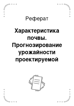 Реферат: Характеристика почвы. Прогнозирование урожайности проектируемой культуры