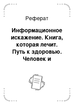 Реферат: Информационное искажение. Книга, которая лечит. Путь к здоровью. Человек и Вселенная