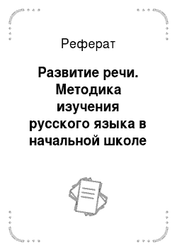 Реферат: Развитие речи. Методика изучения русского языка в начальной школе