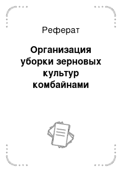 Реферат: Организация уборки зерновых культур комбайнами