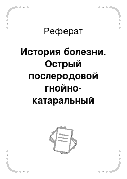 Реферат: История болезни. Острый послеродовой гнойно-катаральный эндометрит