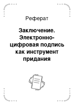 Реферат: Заключение. Электронно-цифровая подпись как инструмент придания юридической силы электронным документам в органах власти и управления