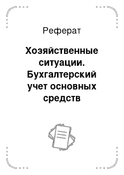 Реферат: Хозяйственные ситуации. Бухгалтерский учет основных средств