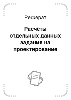 Реферат: Расчёты отдельных данных задания на проектирование