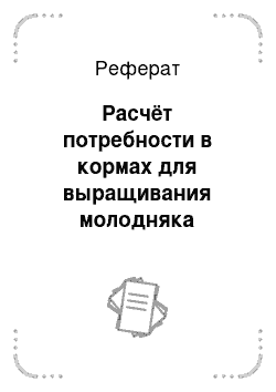 Реферат: Расчёт потребности в кормах для выращивания молодняка крупного рогатого скота