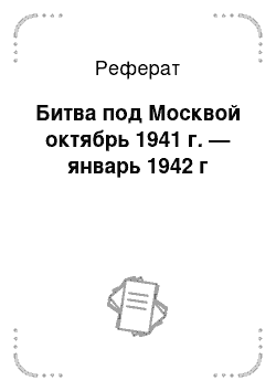 Реферат: Битва под Москвой октябрь 1941 г. — январь 1942 г