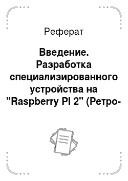 Реферат: Введение. Разработка специализированного устройства на "Raspberry PI 2" (Ретро-игровая приставка)