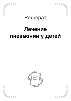 Реферат: Лечение пневмонии у детей