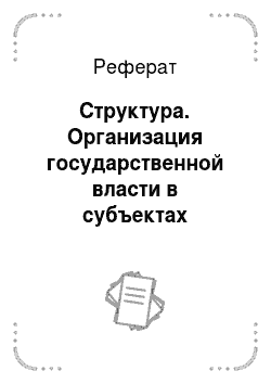 Реферат: Структура. Организация государственной власти в субъектах российской федерации