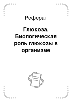 Реферат: Глюкоза. Биологическая роль глюкозы в организме