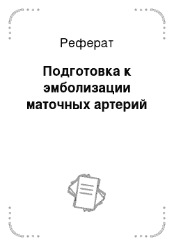 Реферат: Подготовка к эмболизации маточных артерий