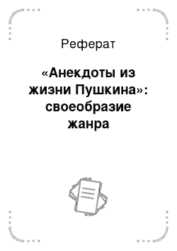 Реферат: «Анекдоты из жизни Пушкина»: своеобразие жанра