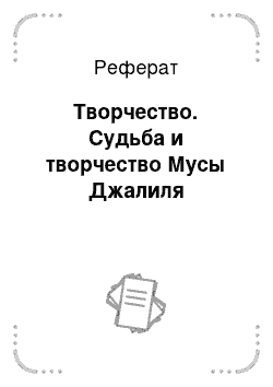 Реферат: Творчество. Судьба и творчество Мусы Джалиля