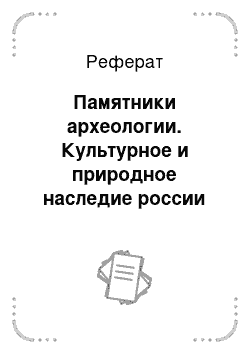 Реферат: Памятники археологии. Культурное и природное наследие россии