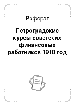 Реферат: Петроградские курсы советских финансовых работников 1918 год
