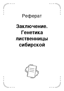 Реферат: Заключение. Генетика лиственницы сибирской