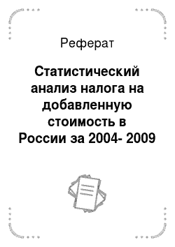 Реферат: Статистический анализ налога на добавленную стоимость в России за 2004-2009 годы