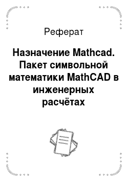 Реферат: Назначение Mathcad. Пакет символьной математики MathCAD в инженерных расчётах