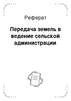 Реферат: Передача земель в ведение сельской администрации