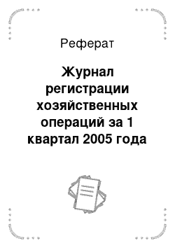 Реферат: Журнал регистрации хозяйственных операций за 1 квартал 2005 года