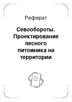 Реферат: Севообороты. Проектирование лесного питомника на территории Полевского лесхоза