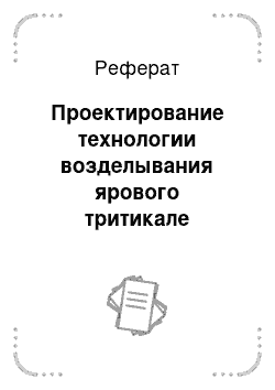 Реферат: Проектирование технологии возделывания ярового тритикале