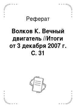 Реферат: Волков К. Вечный двигатель //Итоги от 3 декабря 2007 г. С. 31