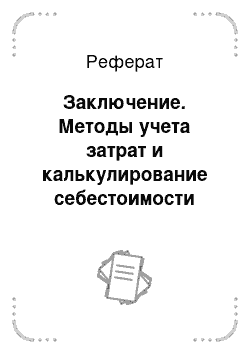 Реферат: Заключение. Методы учета затрат и калькулирование себестоимости продукции