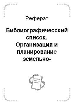 Реферат: Библиографичесский список. Организация и планирование земельно-кадастровых работ