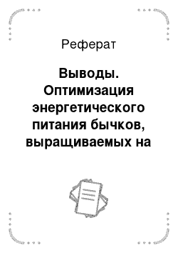 Реферат: Выводы. Оптимизация энергетического питания бычков, выращиваемых на мясо