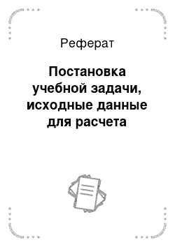 Реферат: Постановка учебной задачи, исходные данные для расчета