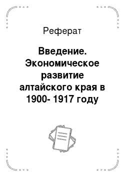 Реферат: Введение. Экономическое развитие алтайского края в 1900-1917 году