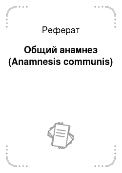 Реферат: Общий анамнез (Anamnesis communis)
