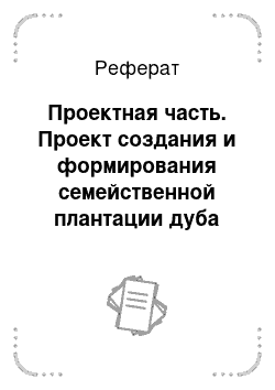 Реферат: Проектная часть. Проект создания и формирования семейственной плантации дуба красного для Пуховичского лесхоза