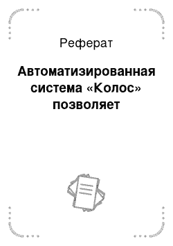 Реферат: Автоматизированная система «Колос» позволяет