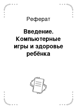 Реферат: Введение. Компьютерные игры и здоровье ребёнка