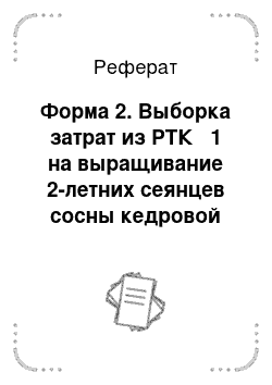 Реферат: Форма 2. Выборка затрат из РТК № 1 на выращивание 2-летних сеянцев сосны кедровой сибирской