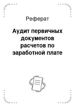 Реферат: Аудит первичных документов расчетов по заработной плате