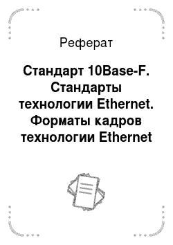 Реферат: Стандарт 10Base-F. Стандарты технологии Ethernet. Форматы кадров технологии Ethernet