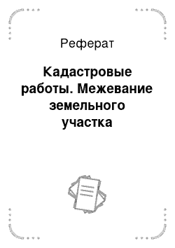 Реферат: Кадастровые работы. Межевание земельного участка