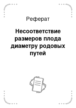 Реферат: Несоответствие размеров плода диаметру родовых путей