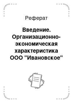 Реферат: Введение. Организационно-экономическая характеристика ООО "Ивановское"