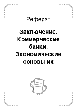 Реферат: Заключение. Коммерческие банки. Экономические основы их формирования