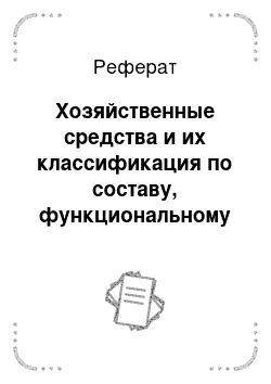 Реферат: Хозяйственные средства и их классификация по составу, функциональному назначению, источникам их образования и целевому назначению