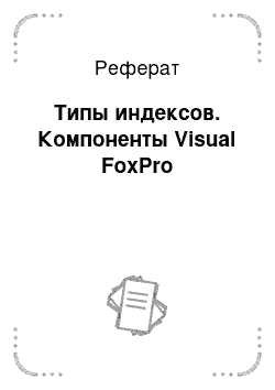 Реферат: Типы индексов. Компоненты Visual FoxPro