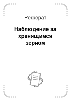 Реферат: Наблюдение за хранящимся зерном