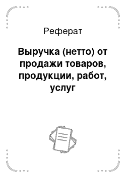 Реферат: Выручка (нетто) от продажи товаров, продукции, работ, услуг