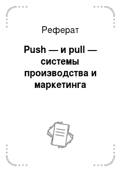 Реферат: Push — и pull — системы производства и маркетинга